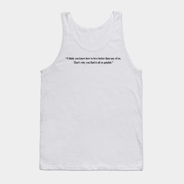 Fleabag Quote - “I think you know how to love better than any of us. That’s why you find it all so painful.” Tank Top by HeavenlyTrashy